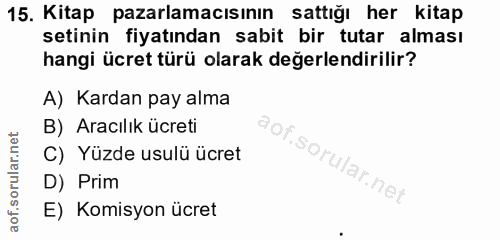 15. soru: Kitap pazarlamacısının sattığı her kitap setinin fiyatından sabit bir tutar alması hangi ücret türü olarak değerlendi…