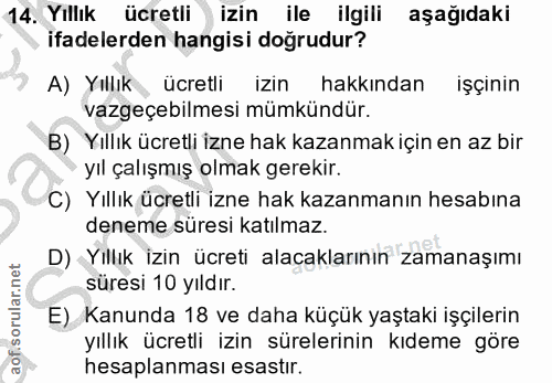 14. soru: Yıllık ücretli izin ile ilgili aşağıdaki ifadelerden hangisi doğrudur? A) Yıllık ücretli izin hakkından işçinin vazge…