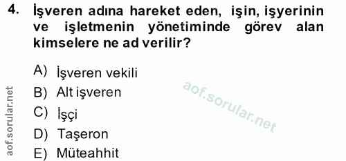 4. soru: Işveren adına hareket eden, işin, işyerinin ve işletmenin yönetiminde görev alan kimselere ne ad verilir? A) İşveren…