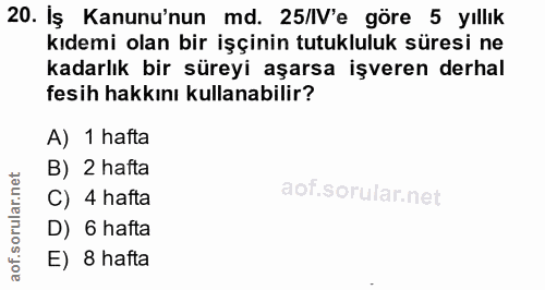 20. soru: Iş Kanunu'nun md. 25/IV'e göre 5 yıllık kıdemi olan bir işçinin tutukluluk süresi ne kadarlık bir süreyi aşarsa işver…