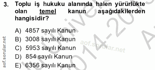 3. soru: Toplu iş hukuku alanında halen yürürlükte olan temel kanun aşağıdakilerden hangisidir? A) 4857 sayılı Kanun B) 3008 s…