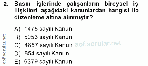 2. soru: Basın işlerinde çalışanların bireysel iş ilişkileri aşağıdaki kanunlardan hangisi ile düzenleme altına alınmıştır? A)…