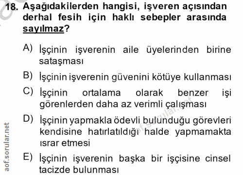 18. soru: Aşağıdakilerden hangisi, işveren açısından derhal fesih için haklı sebepler arasında sayılmaz? A) İşçinin işverenin a…