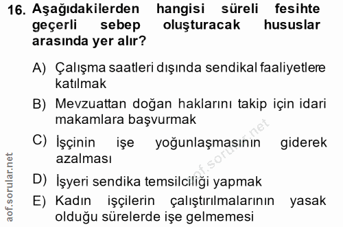 16. soru: Aşağıdakilerden hangisi süreli fesihte geçerli sebep oluşturacak hususlar arasında yer alır? A) Çalışma saatleri dışı…