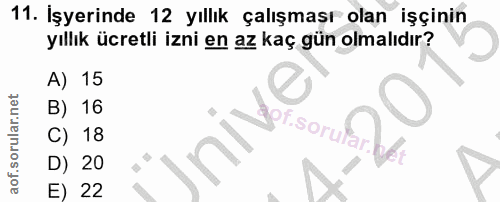 11. soru: İşyerinde 12 yıllık çalışmaşı olan işçinin yıllık ücretli izni en az kaç gün olmalıdır? A) 15 B) 16 agof sorula C) 18…