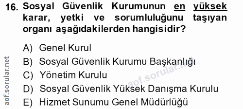 16. soru: Sosyal Güvenlik Kurumunun en yüksek karar, yetki ve sorumluluğunu taşıyan organı aşağıdakilerden hangisidir? A) Genel…