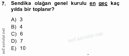 7. soru: Sendika olağan genel kurulu en geç kaç yılda bir toplanır? A) 3 B) 4 C) 6 D) 7 E) 10