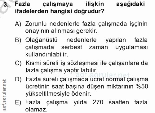3. soru: Fazla çalışmaya ilişkin aşağıdaki ifadelerden hangisi doğrudur? A) Zorunlu nedenlerle fazla çalışmada işçinin onayını…