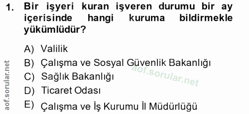 1. soru: Bir işyeri kuran işveren durumu bir ay içerisinde hangi kuruma bildirmekle yükümlüdür? A) Valilik B) Çalışma ve Sosya…