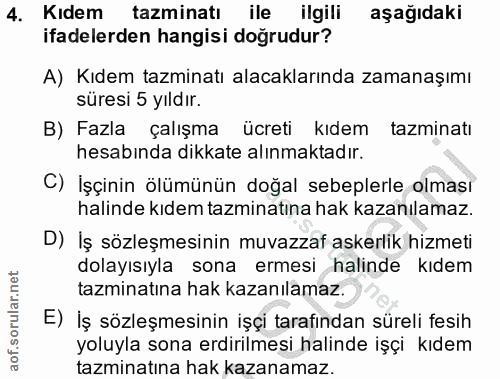 4. soru: Kıdem tazminatı ile ilgili aşağıdaki ifadelerden hangisi doğrudur? A) Kıdem tazminatı alacaklarında zamanaşımı süresi…