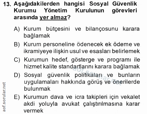13. soru: Aşağıdakilerden hangisi Sosyal Güvenlik Kurumu Yönetim Kurulunun görevleri arasında yer almaz? A) Kurum bütçesini ve…