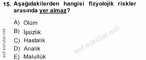 15. soru: Aşağıdakilerden hangisi fizyolojik riskler arasında yer almaz? A) Ölüm B) İşsizlik C) Hastalık D) Analık E) Malullük
