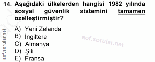 14. soru: Aşağıdaki ülkelerden hangisi 1982 yılında sosyal güvenlik sistemini tamamen özelleştirmiştir? A) Yeni Zelanda B) Ingi…