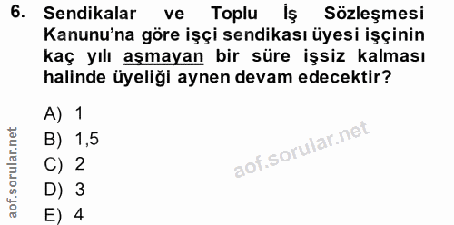 6. soru: Sendikalar ve Toplu iş Sözleşmesi Kanunu'na göre işçi sendikası üyesi işçinin kaç yılı aşmayan bir süre işsiz kalması…
