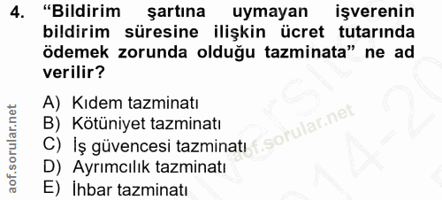 4. soru: "Bildirim şartına uymayan işverenin bildirim süresine ilişkin ücret tutarında ödemek zorunda olduğu tazminata" ne ad…