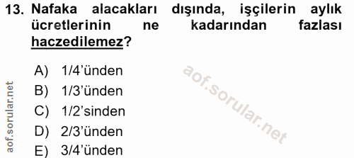 13. soru: Nafaka alacakları dışında, işçilerin aylık ücretlerinin ne kadarından fazlası haczedilemez? A) 1/4'ünden B) 1/3'ünden…
