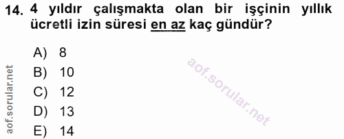 14. soru: 4 yıldır çalışmakta olan bir işçinin yıllık ücretli izin süresi en az kaç gündür? A) 8 B) 10 C) 12 D) 13 E) 14