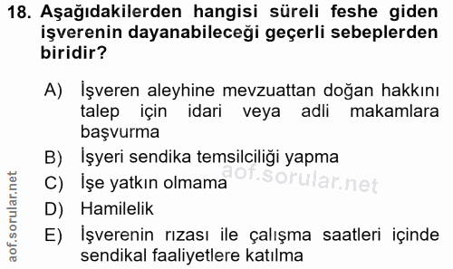 18. soru: Aşağıdakilerden hangisi süreli feshe giden işverenin dayanabileceği geçerli sebeplerden biridir? A) İşveren aleyhine…