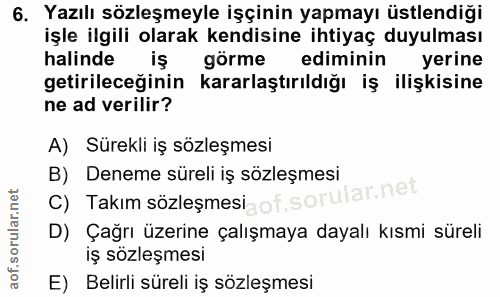 6. soru: Yazılı sözleşmeyle işçinin yapmayı üstlendiği işle ilgili olarak kendisine ihtiyaç duyulması halinde iş görme edimini…