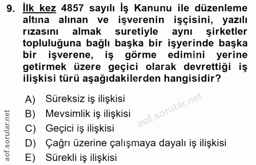 9. soru: Ilk kez 4857 sayılı İş Kanunu ile düzenleme altına alınan ve işverenin işçisini, yazılı rizasını almak suretiyle aynı…
