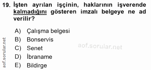 19. soru: Işten ayrılan işçinin, haklarının işverende kalmadığını gösteren imzalı belgeye ne ad verilir? A) Çalışma belgesi B)…