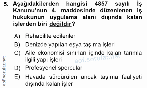 5. soru: Aşağıdakilerden hangisi 4857 sayılı iş Kanunu'nun 4. maddesinde düzenlenen iş hukukunun uygulama alanı dışında kalan…
