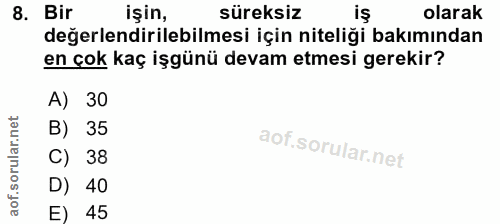 8. soru: Bir işin, süreksiz is olarak değerlendirilebilmesi için niteliği bakımından en çok kaç işgünü devam etmesi gerekir? A…