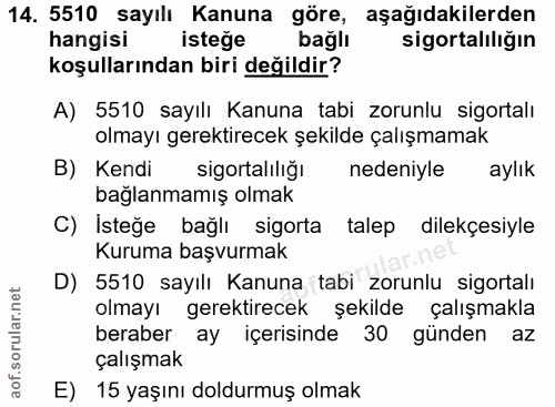 14. soru: 5510 sayılı Kanuna göre, aşağıdakilerden hangisi isteğe bağlı sigortaliliğin koşullarından biri değildir? A) 5510 say…
