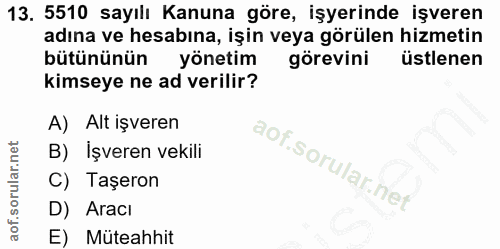 13. soru: 5510 sayılı Kanuna göre, işyerinde işveren adına ve hesabına, işin veya görülen hizmetin bütününün yönetim görevini ü…