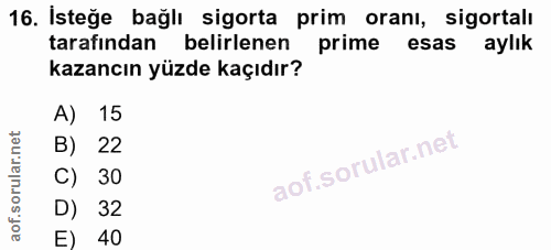 16. soru: Isteğe bağlı sigorta prim oranı, sigortalı tarafından belirlenen prime esas aylık kazancın yüzde kaçıdır? A) 15 B) 22…