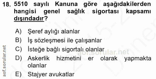 18. soru: 5510 sayılı Kanuna göre aşağıdakilerden hangisi genel sağlık sigortası kapsamı dışındadır? A) Şeref aylığı alanlar B)…