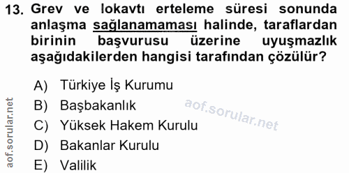 13. soru: Grev ve lokavtı erteleme süresi sonunda anlaşma sağlanamaması halinde, taraflardan birinin başvurusu üzerine uyuşmazl…