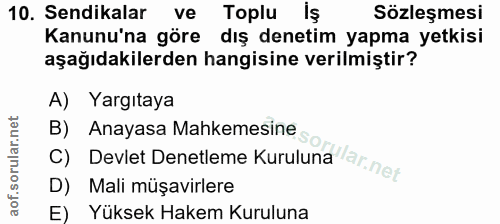 10. soru: Sendikalar ve Toplu iş Sözleşmesi Kanunu'na göre dış denetim yapma yetkisi aşağıdakilerden hangisine verilmiştir? A)…