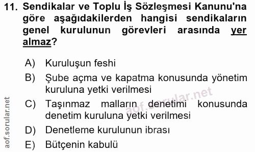 11. soru: Sendikalar ve Toplu İş Sözleşmesi Kanunu'na göre aşağıdakilerden hangisi sendikaların genel kurulunun görevleri arası…
