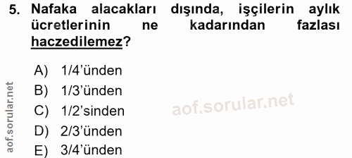 5. soru: Nafaka alacakları dışında, işçilerin aylık ücretlerinin ne kadarından fazlası haczedilemez? A) 1/4 unden B) 1/3'ünden…