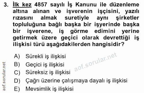 3. soru: İlk kez 4857 sayılı İş Kanunu ile düzenleme altına alınan ve işverenin işçisini, yazılı rizasını almak suretiyle aynı…