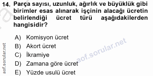 14. soru: Parça sayısı, uzunluk, ağırlık ve büyüklük gibi birimler esas alınarak işçinin alacağı ücretin belirlendiği ücret tür…