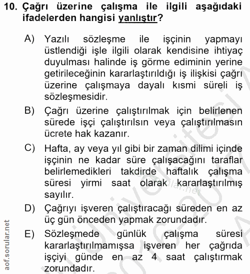 10. soru: Çağrı üzerine çalışma ile ilgili aşağıdaki ifadelerden hangisi yanlıştır? A) Yazılı sözleşme ile işçinin yapmayı üstl…