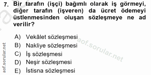 7. soru: Bir tarafın (işçi) bağımlı olarak iş görmeyi, diger tarafın (işveren) da ücret ödemevi üstlenmesinden oluşan sözleşme…