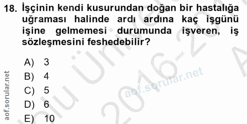 18. soru: İşçinin kendi kusurundan doğan bir hastalığa uğraması halinde ardı ardına kaç işgünü İşine gelmemesi durumunda işvere…