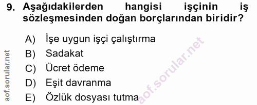 9. soru: Aşağıdakilerden hangisi işçinin iş sözleşmesinden doğan borçlarından biridir? A) İşe uygun işçi çalıştırma B) Sadakat…