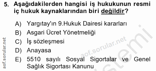5. soru: Aşağıdakilerden hangisi iş hukukunun resmi iç hukuk kaynaklarından biri değildir? A) Yargıtay'ın .Hukuk Dairesi karar…