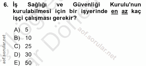 6. soru: iş Sağliğı ve Güvenliği Kurulu'nun kurulabilmesi için bir işyerinde en az kaç işçi çalışması gerekir? A) 5 B) 10 i.so…