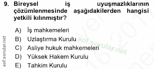 9. soru: Bireysel uyuşmazlıklarının çözümlenmesinde aşağıdakilerden hangisi yetkili kılınmıştır? A) Iş mahkemeleri B) Asliye h…