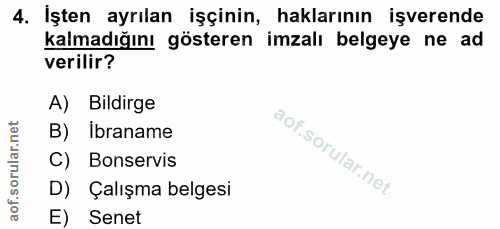 4. soru: İşten ayrılan işçinin, haklarının işverende kalmadığını gösteren imzalı belgeye ne ad verilir? A) Bildirge B) Ibranam…