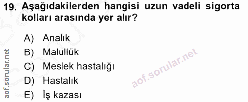 19. soru: Aşağıdakilerden hangisi uzun vadeli sigorta kolları arasında yer alır? A) Analık B) Malullük C) Meslek hastalığı D) H…