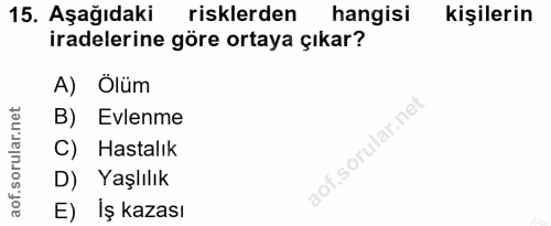 15. soru: Aşağıdaki risklerden hangisi kişilerin iradelerine göre ortaya çıkar? A) Ölüm B) Evlenme C) Hastalık D) Yaşlılık E) I…