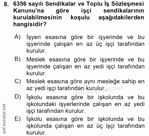 8. soru: 6356 sayılı Sendikalar ve Toplu Iş Sözleşmesi Kanunu'na göre işçi sendikalarının kurulabilmesinin koşulu aşağıdakiler…