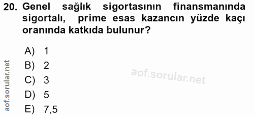 20. soru: Genel sağlık sigortasının finansmanında sigortalı, prime esas kazancın yüzde kaçı oranında katkıda bulunur? A) 1 B) 2…
