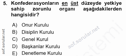 5. soru: Konfederasyonların en üst düzeyde yetkiye sahip zorunlu organı aşağıdakilerden hangisidir? A) Onur Kurulu B) Disiplin…